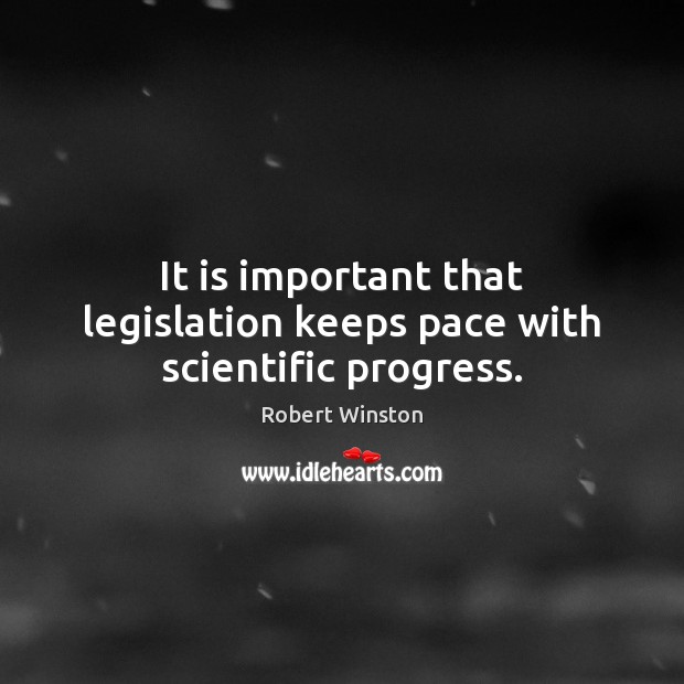 It is important that legislation keeps pace with scientific progress. Robert Winston Picture Quote