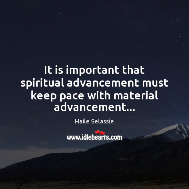 It is important that spiritual advancement must keep pace with material advancement… Haile Selassie Picture Quote