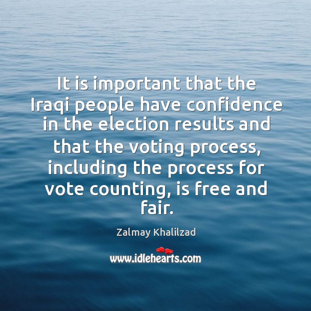 It is important that the iraqi people have confidence in the election results and that the voting process Zalmay Khalilzad Picture Quote