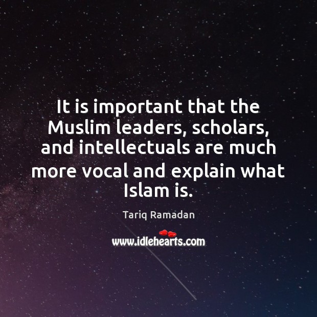 It is important that the Muslim leaders, scholars, and intellectuals are much Tariq Ramadan Picture Quote
