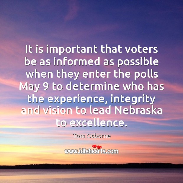 It is important that voters be as informed as possible when they Tom Osborne Picture Quote