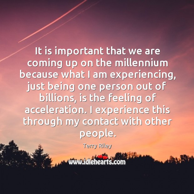 It is important that we are coming up on the millennium because what I am experiencing Image