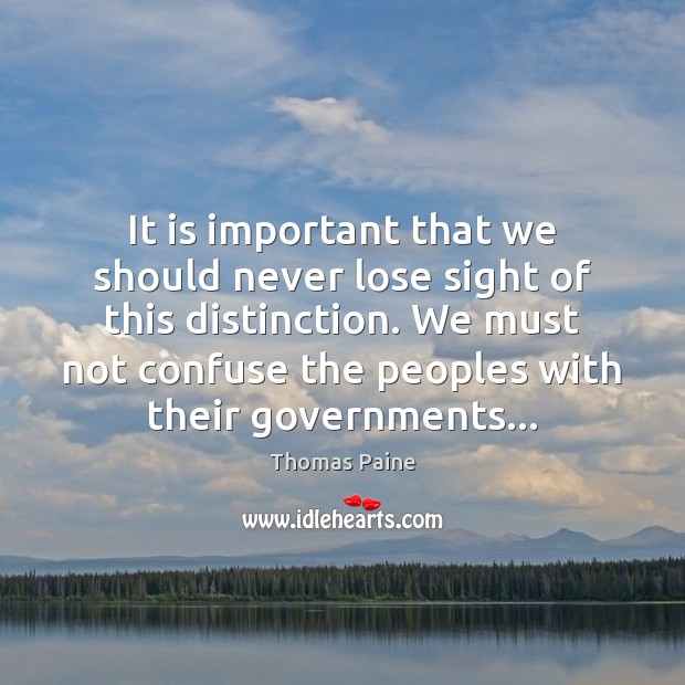 It is important that we should never lose sight of this distinction. Thomas Paine Picture Quote