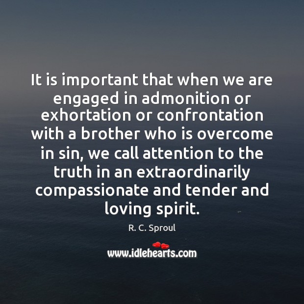 It is important that when we are engaged in admonition or exhortation R. C. Sproul Picture Quote