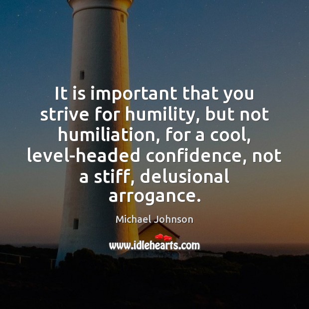 It is important that you strive for humility, but not humiliation, for Humility Quotes Image