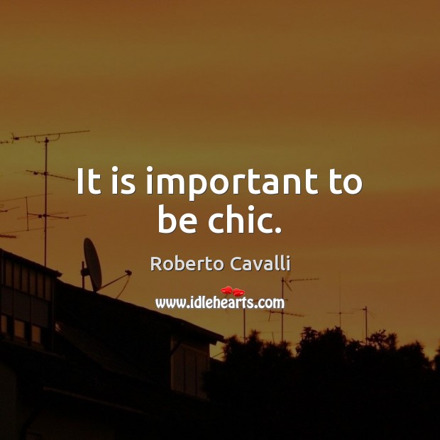 It is important to be chic. Roberto Cavalli Picture Quote