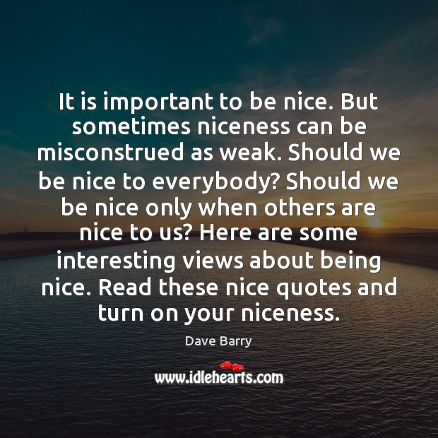 It is important to be nice. But sometimes niceness can be misconstrued Be Nice Quotes Image