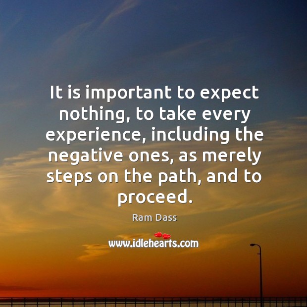 It is important to expect nothing, to take every experience Ram Dass Picture Quote