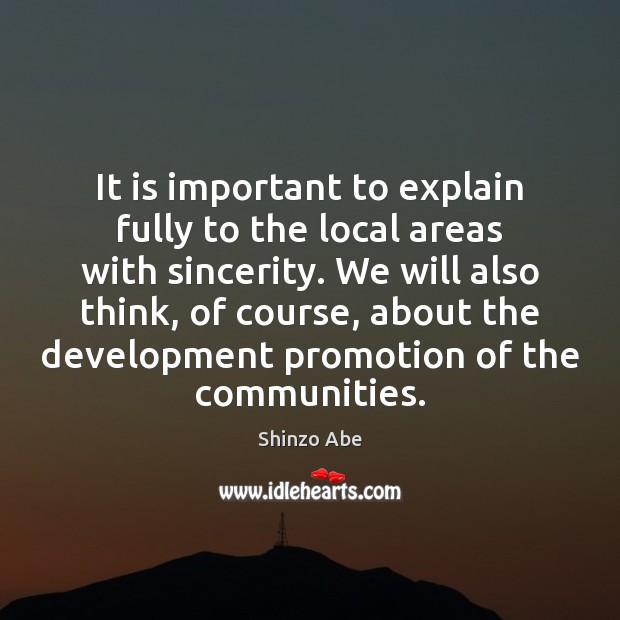 It is important to explain fully to the local areas with sincerity. Shinzo Abe Picture Quote