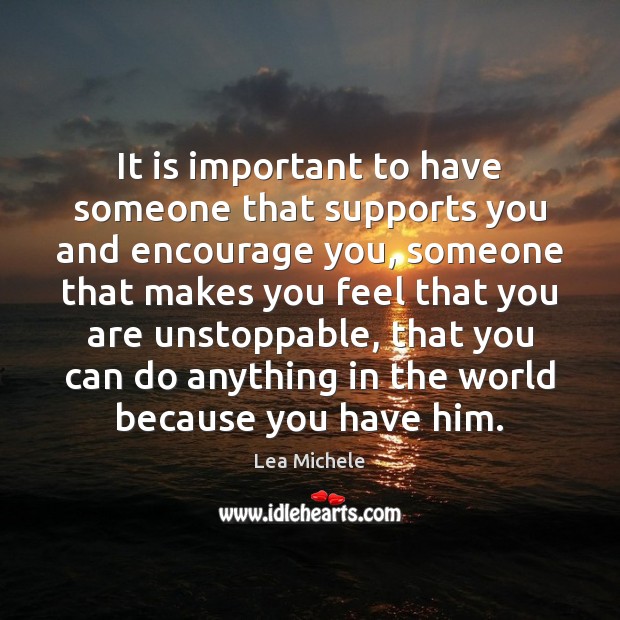 It is important to have someone that supports you and encourage you, Unstoppable Quotes Image
