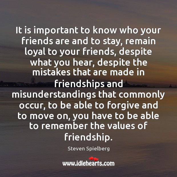 It is important to know who your friends are and to stay, Steven Spielberg Picture Quote