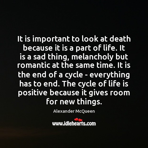 It is important to look at death because it is a part Alexander McQueen Picture Quote