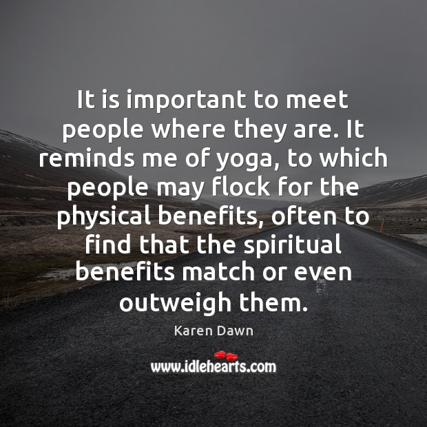It is important to meet people where they are. It reminds me Karen Dawn Picture Quote