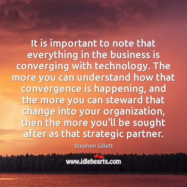 It is important to note that everything in the business is converging Stephen Gillett Picture Quote
