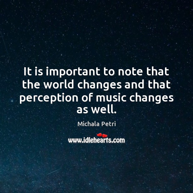 It is important to note that the world changes and that perception Michala Petri Picture Quote