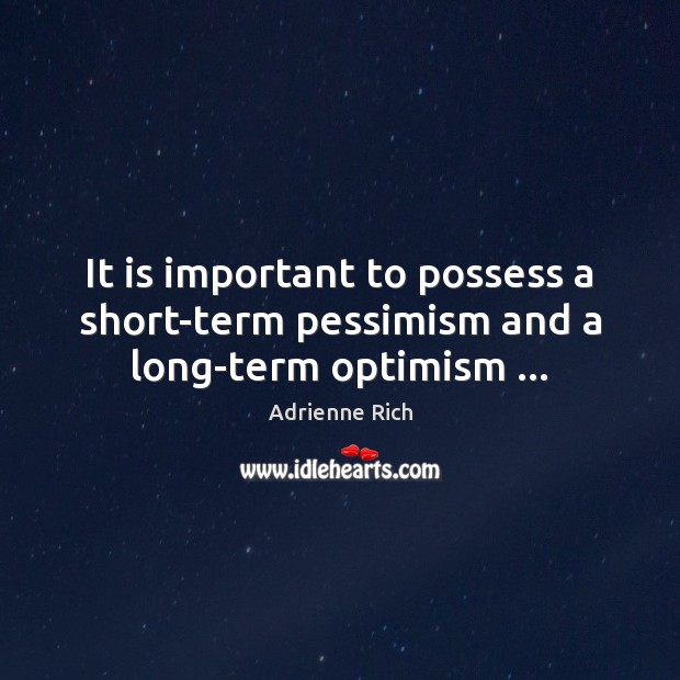 It is important to possess a short-term pessimism and a long-term optimism … Image