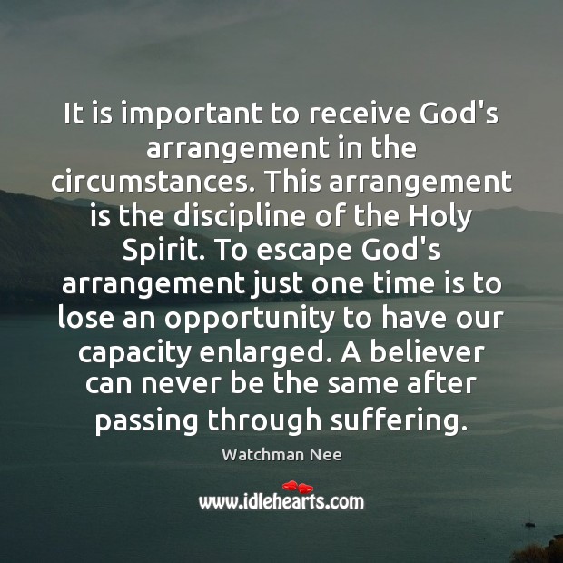 It is important to receive God’s arrangement in the circumstances. This arrangement Watchman Nee Picture Quote