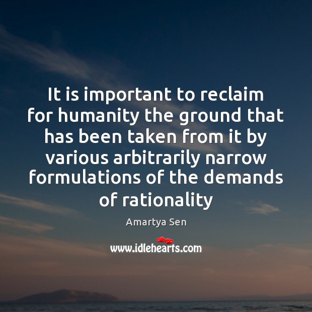 It is important to reclaim for humanity the ground that has been Amartya Sen Picture Quote