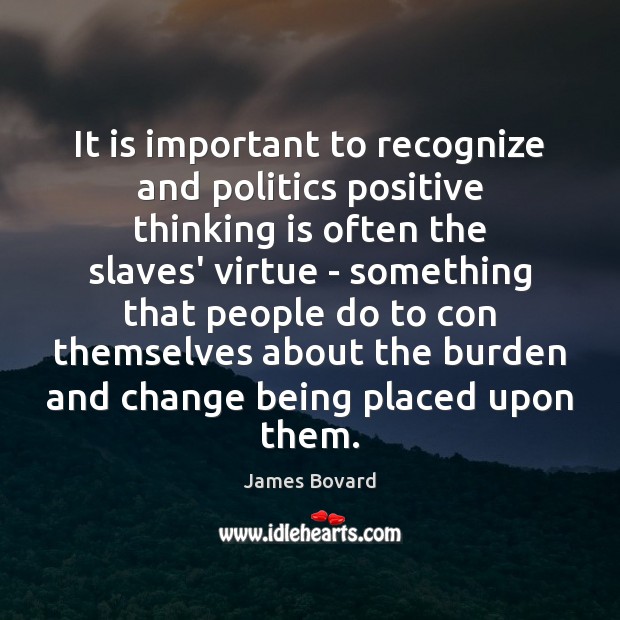 It is important to recognize and politics positive thinking is often the James Bovard Picture Quote
