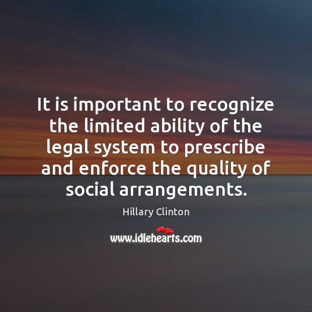 It is important to recognize the limited ability of the legal system Legal Quotes Image