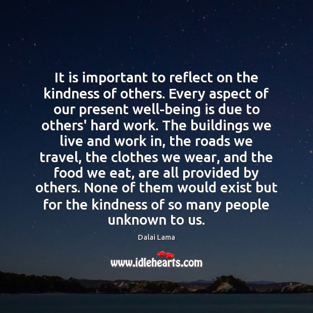 It is important to reflect on the kindness of others. Every aspect Dalai Lama Picture Quote