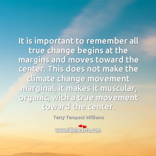 It is important to remember all true change begins at the margins Climate Quotes Image