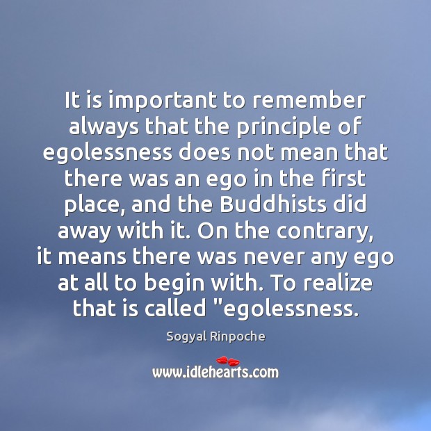 It is important to remember always that the principle of egolessness does Sogyal Rinpoche Picture Quote