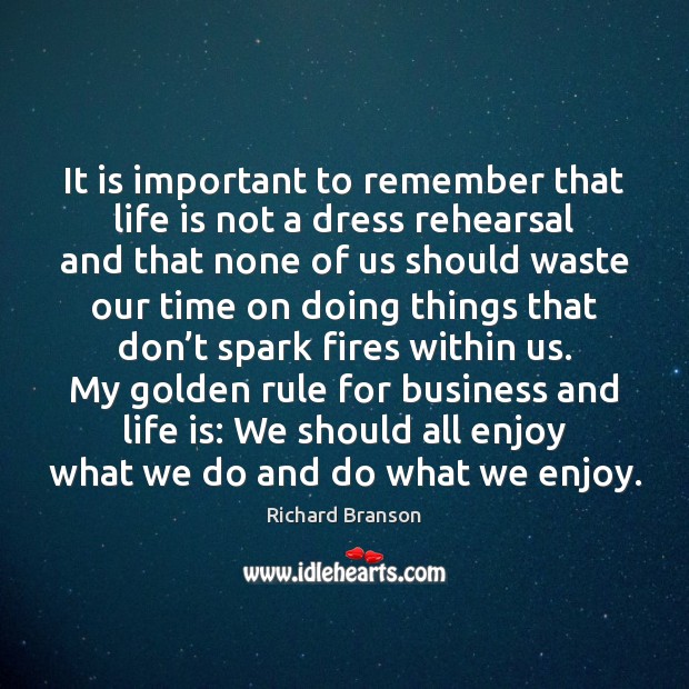 It is important to remember that life is not a dress rehearsal Richard Branson Picture Quote