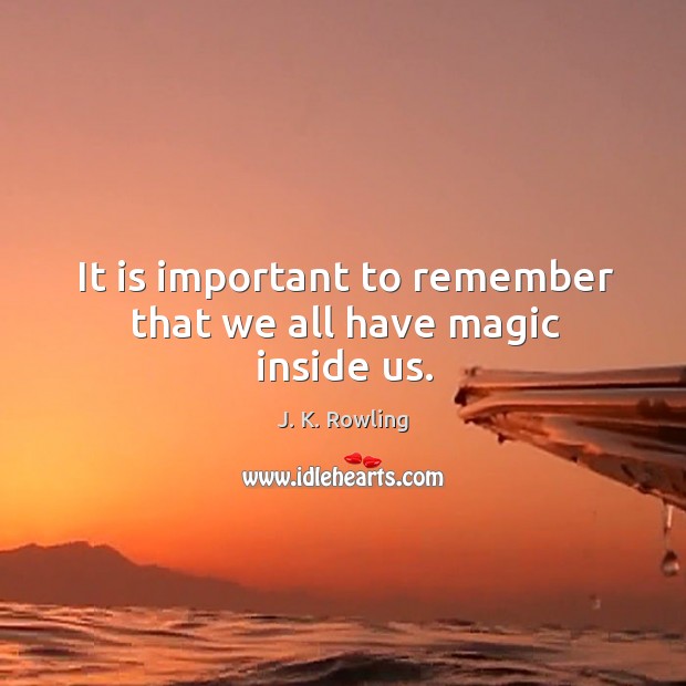 It is important to remember that we all have magic inside us. J. K. Rowling Picture Quote