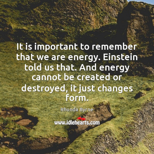 It is important to remember that we are energy. Einstein told us Image