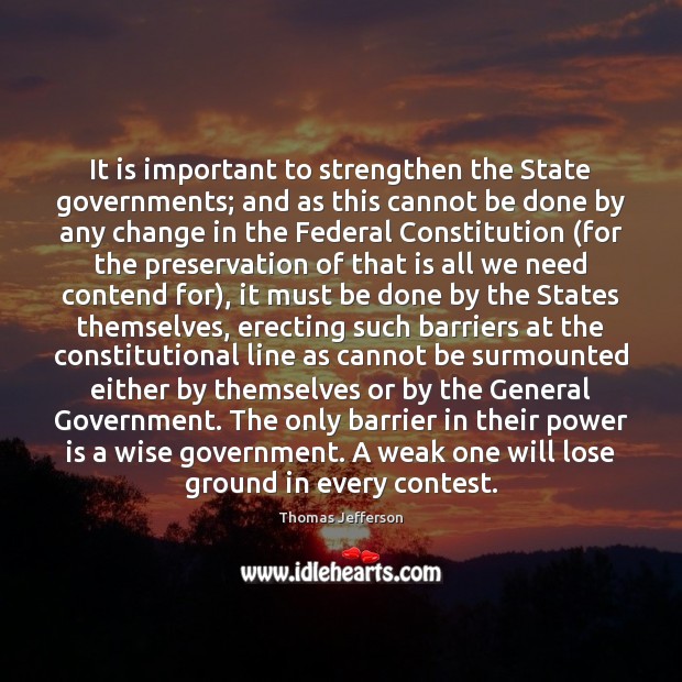 It is important to strengthen the State governments; and as this cannot Power Quotes Image