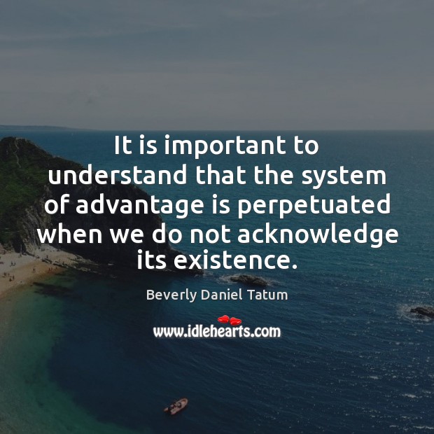 It is important to understand that the system of advantage is perpetuated Image