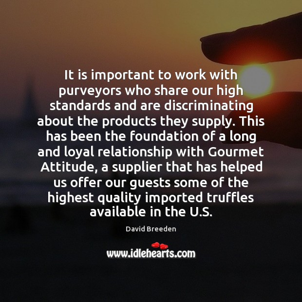 It is important to work with purveyors who share our high standards Attitude Quotes Image