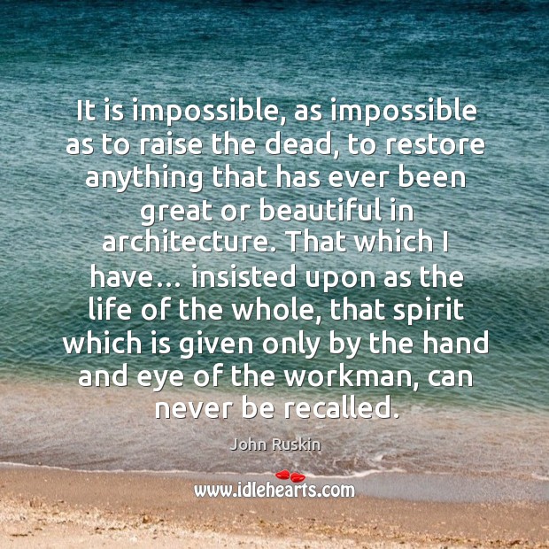 It is impossible, as impossible as to raise the dead, to restore . Image