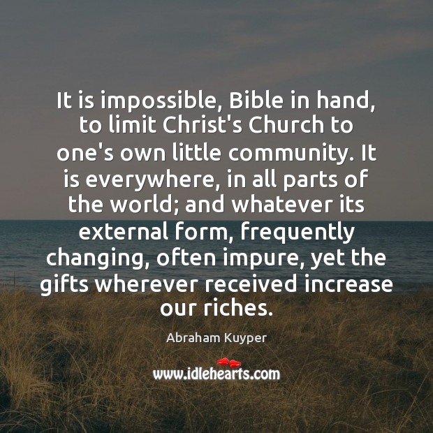 It is impossible, Bible in hand, to limit Christ’s Church to one’s Abraham Kuyper Picture Quote