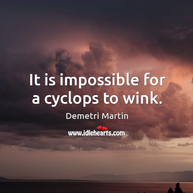It is impossible for a cyclops to wink. Demetri Martin Picture Quote