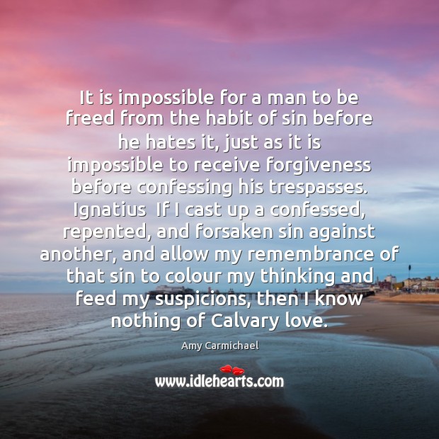 It is impossible for a man to be freed from the habit Amy Carmichael Picture Quote