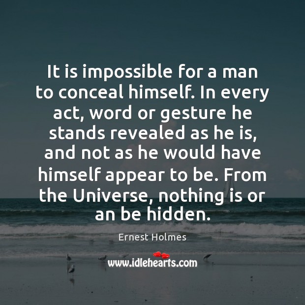 It is impossible for a man to conceal himself. In every act, Ernest Holmes Picture Quote