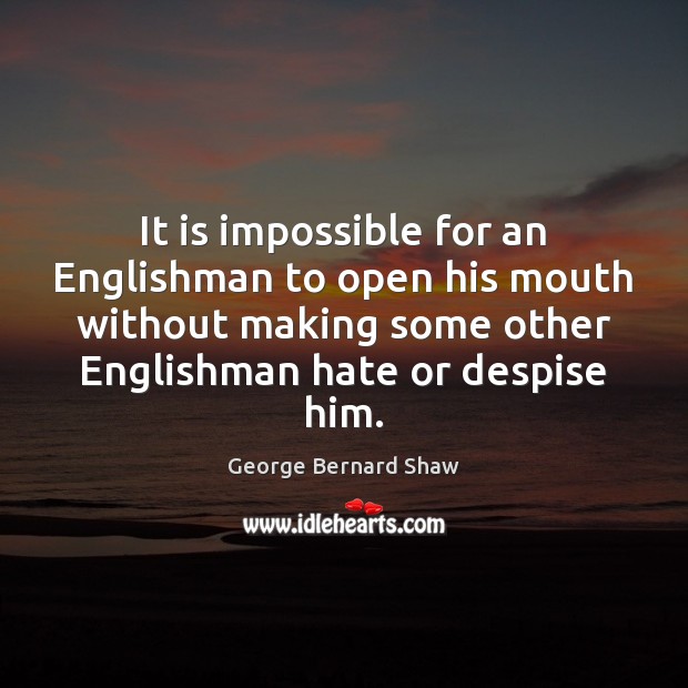 It is impossible for an Englishman to open his mouth without making George Bernard Shaw Picture Quote