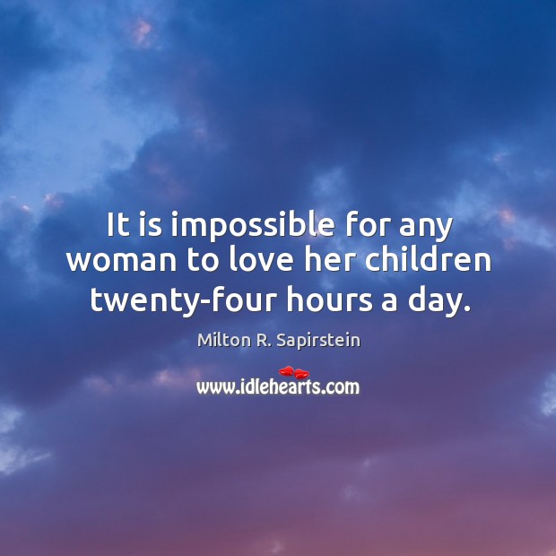 It is impossible for any woman to love her children twenty-four hours a day. Image