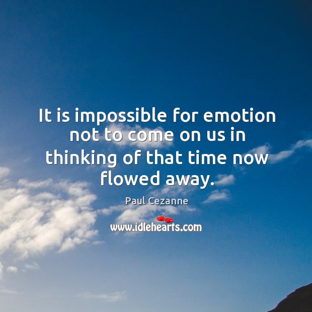 It is impossible for emotion not to come on us in thinking of that time now flowed away. Image
