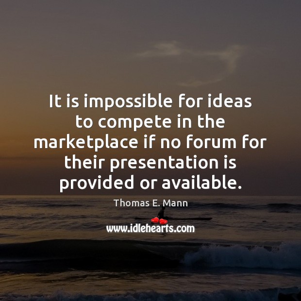 It is impossible for ideas to compete in the marketplace if no Image