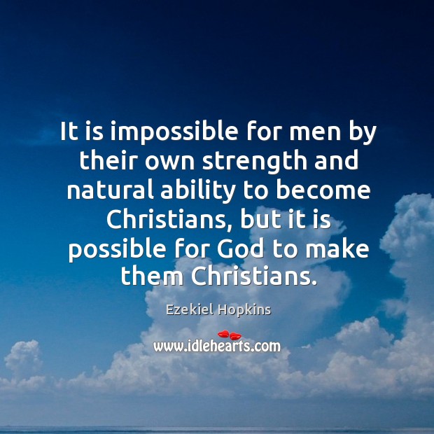 It is impossible for men by their own strength and natural ability Ezekiel Hopkins Picture Quote