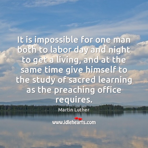 It is impossible for one man both to labor day and night 