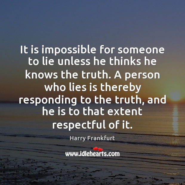 It is impossible for someone to lie unless he thinks he knows Harry Frankfurt Picture Quote