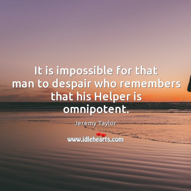 It is impossible for that man to despair who remembers that his Helper is omnipotent. Image
