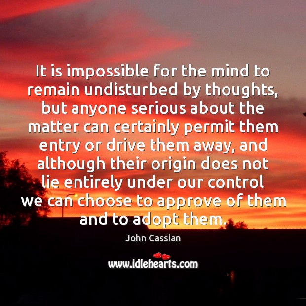 It is impossible for the mind to remain undisturbed by thoughts, but John Cassian Picture Quote