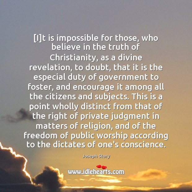 [I]t is impossible for those, who believe in the truth of Joseph Story Picture Quote