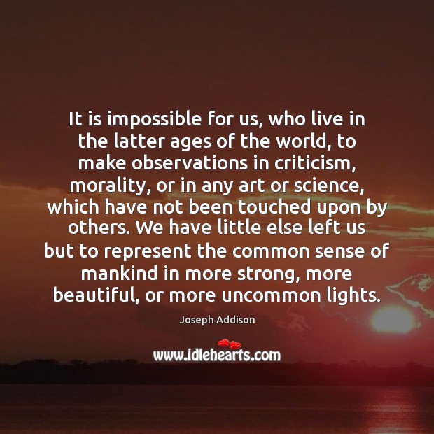 It is impossible for us, who live in the latter ages of Image