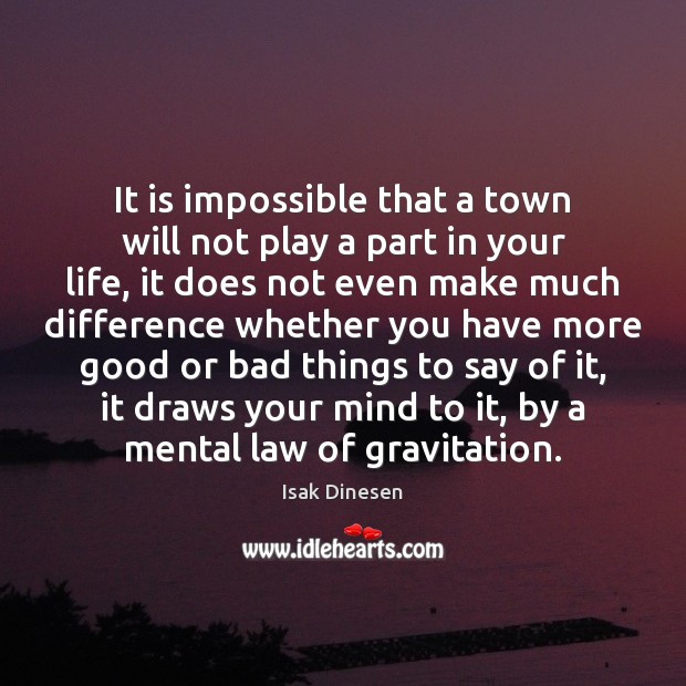 It is impossible that a town will not play a part in Isak Dinesen Picture Quote